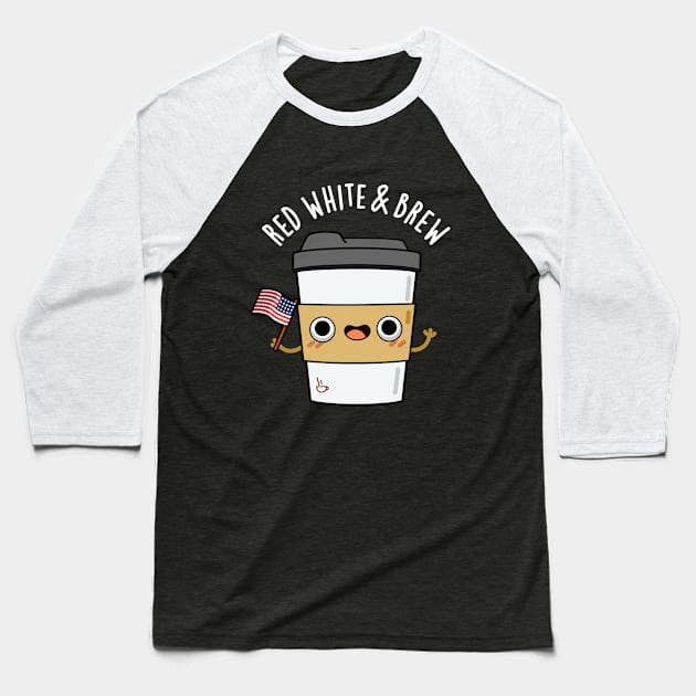 Red White And Brew Cute Coffee Pun Baseball T-Shirt by punnybone